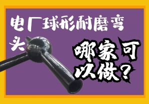 電廠球形耐磨彎頭哪家可以做？