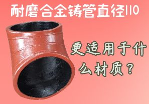耐磨合金鑄管直徑110更適用于什么材質(zhì)？[江河]